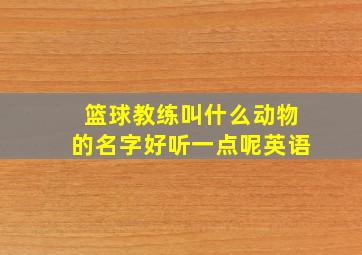 篮球教练叫什么动物的名字好听一点呢英语