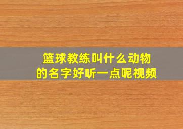 篮球教练叫什么动物的名字好听一点呢视频