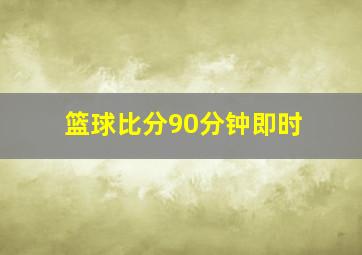 篮球比分90分钟即时