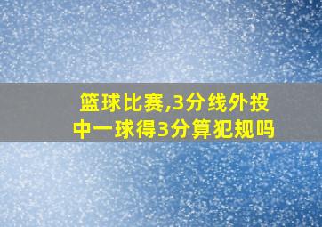 篮球比赛,3分线外投中一球得3分算犯规吗