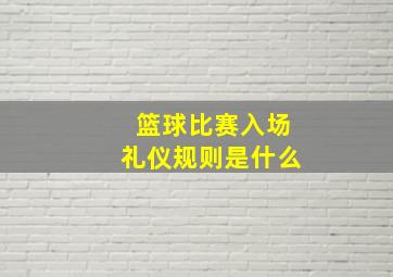 篮球比赛入场礼仪规则是什么