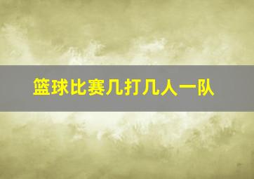 篮球比赛几打几人一队