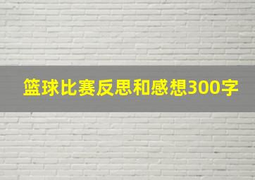 篮球比赛反思和感想300字