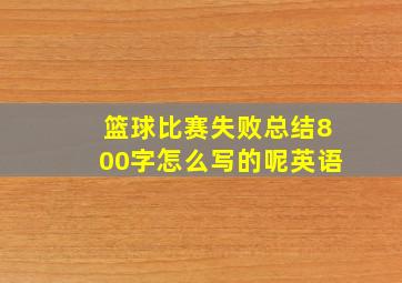 篮球比赛失败总结800字怎么写的呢英语