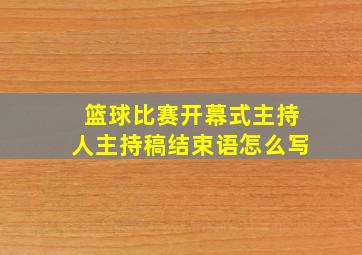 篮球比赛开幕式主持人主持稿结束语怎么写