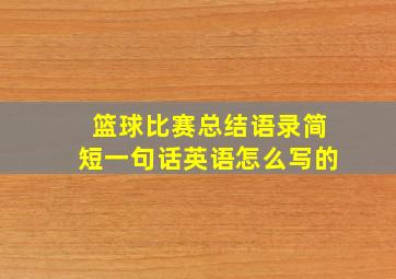 篮球比赛总结语录简短一句话英语怎么写的