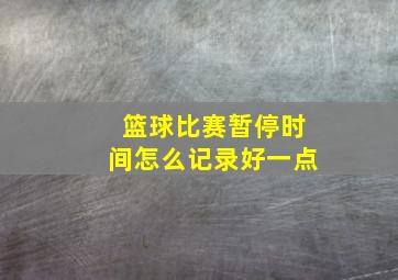 篮球比赛暂停时间怎么记录好一点