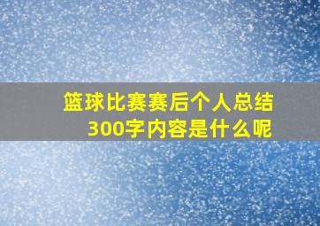 篮球比赛赛后个人总结300字内容是什么呢