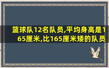 篮球队12名队员,平均身高是165厘米,比165厘米矮的队员