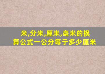 米,分米,厘米,毫米的换算公式一公分等亍多少厘米