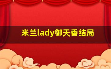 米兰lady御天香结局