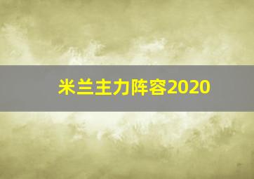 米兰主力阵容2020