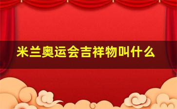 米兰奥运会吉祥物叫什么