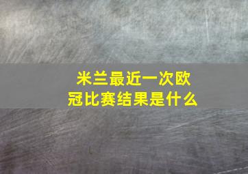 米兰最近一次欧冠比赛结果是什么