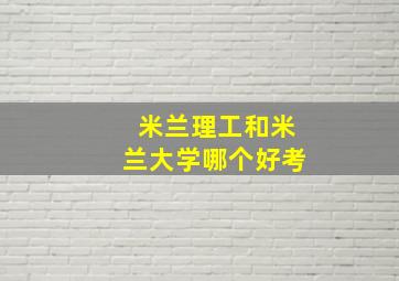 米兰理工和米兰大学哪个好考