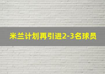 米兰计划再引进2-3名球员