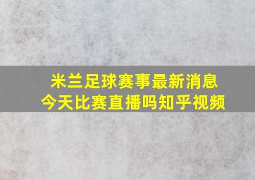 米兰足球赛事最新消息今天比赛直播吗知乎视频