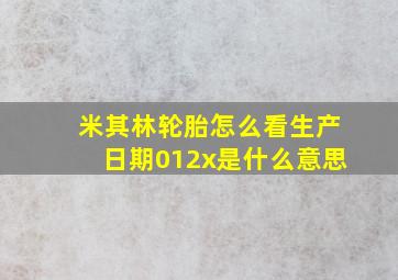 米其林轮胎怎么看生产日期012x是什么意思