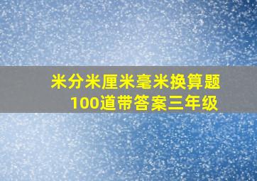 米分米厘米毫米换算题100道带答案三年级