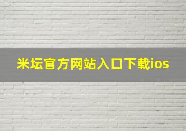 米坛官方网站入口下载ios