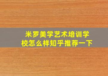 米罗美学艺术培训学校怎么样知乎推荐一下