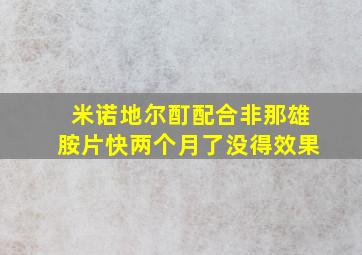 米诺地尔酊配合非那雄胺片快两个月了没得效果