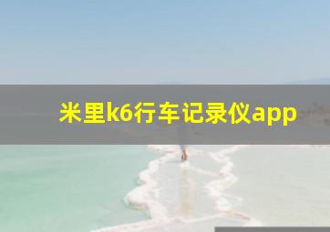 米里k6行车记录仪app