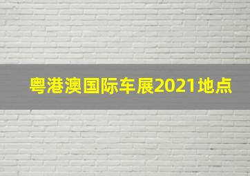 粤港澳国际车展2021地点