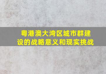 粤港澳大湾区城市群建设的战略意义和现实挑战