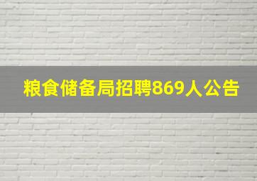 粮食储备局招聘869人公告