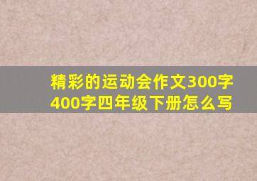 精彩的运动会作文300字400字四年级下册怎么写