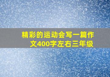 精彩的运动会写一篇作文400字左右三年级