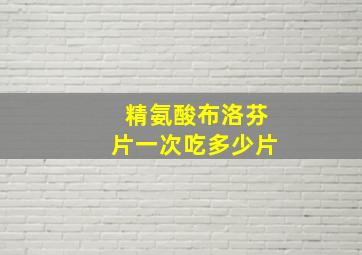 精氨酸布洛芬片一次吃多少片