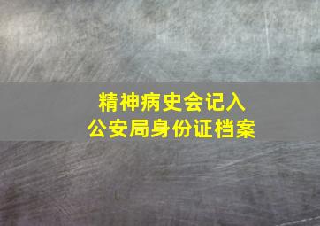 精神病史会记入公安局身份证档案