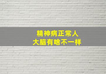 精神病正常人大脑有啥不一样