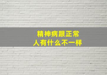 精神病跟正常人有什么不一样