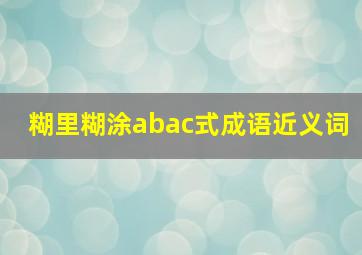 糊里糊涂abac式成语近义词