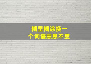 糊里糊涂换一个词语意思不变