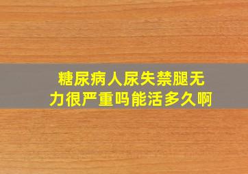 糖尿病人尿失禁腿无力很严重吗能活多久啊