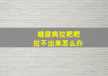 糖尿病拉粑粑拉不出来怎么办