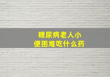 糖尿病老人小便困难吃什么药