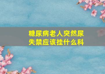 糖尿病老人突然尿失禁应该挂什么科