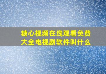 糖心视频在线观看免费大全电视剧软件叫什么