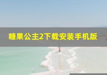 糖果公主2下载安装手机版