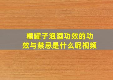 糖罐子泡酒功效的功效与禁忌是什么呢视频