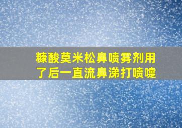 糠酸莫米松鼻喷雾剂用了后一直流鼻涕打喷嚏