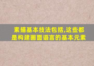 素描基本技法包括,这些都是构建画面语言的基本元素