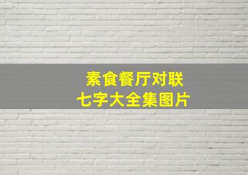 素食餐厅对联七字大全集图片