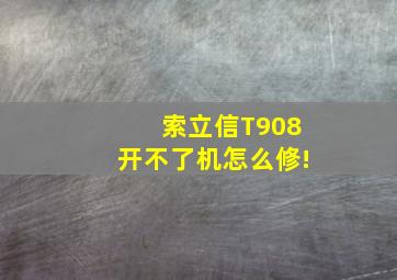 索立信T908开不了机怎么修!