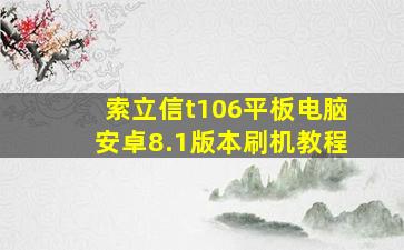 索立信t106平板电脑安卓8.1版本刷机教程